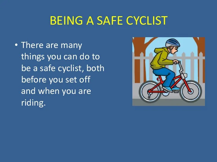 BEING A SAFE CYCLIST There are many things you can do