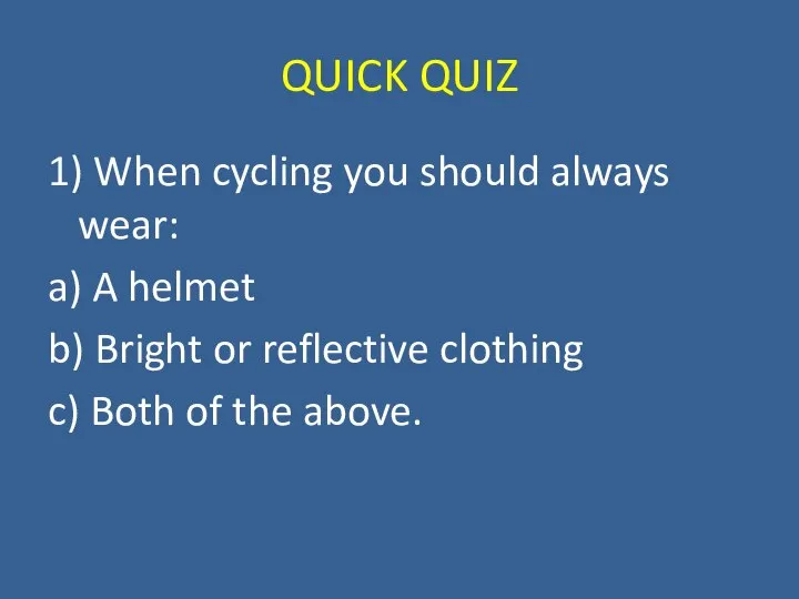 QUICK QUIZ 1) When cycling you should always wear: a) A