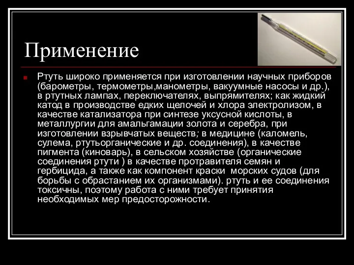 Применение Ртуть широко применяется при изготовлении научных приборов (барометры, термометры,манометры, вакуумные