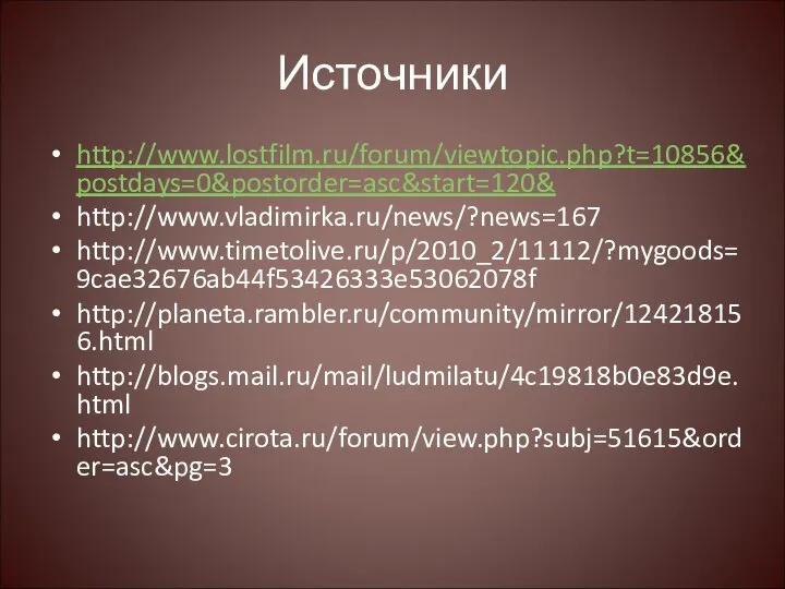 Источники http://www.lostfilm.ru/forum/viewtopic.php?t=10856&postdays=0&postorder=asc&start=120& http://www.vladimirka.ru/news/?news=167 http://www.timetolive.ru/p/2010_2/11112/?mygoods=9cae32676ab44f53426333e53062078f http://planeta.rambler.ru/community/mirror/124218156.html http://blogs.mail.ru/mail/ludmilatu/4c19818b0e83d9e.html http://www.cirota.ru/forum/view.php?subj=51615&order=asc&pg=3