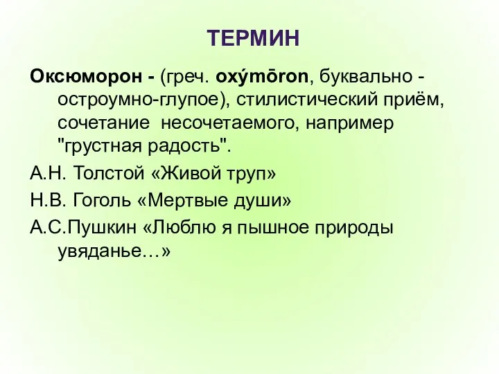 ТЕРМИН Оксюморон - (греч. oxýmōron, буквально - остроумно-глупое), стилистический приём, сочетание