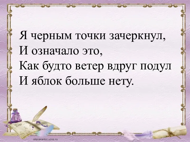 Я черным точки зачеркнул, И означало это, Как будто ветер вдруг подул И яблок больше нету.