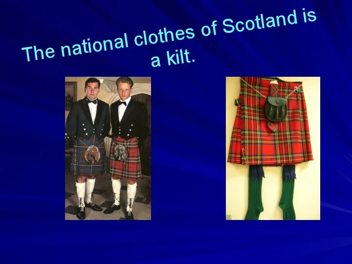 The national clothes of Scotland is a kilt.