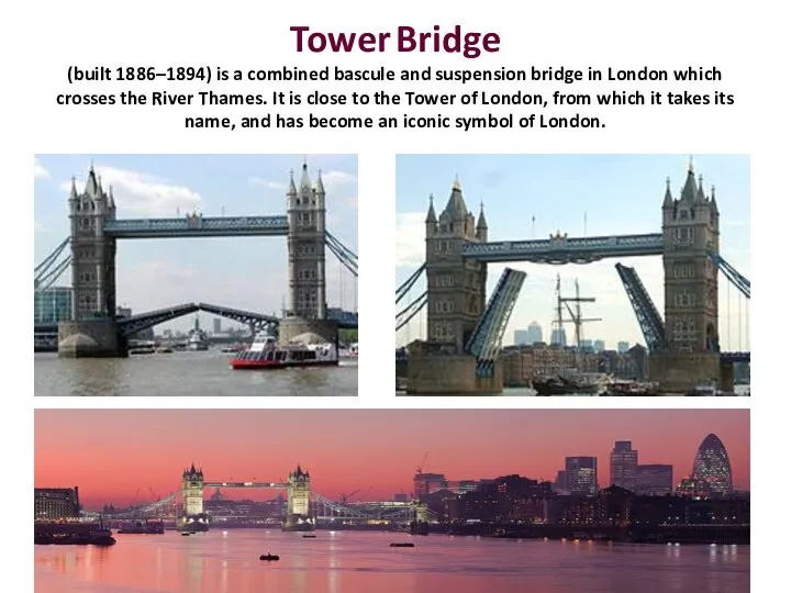 Tower Bridge (built 1886–1894) is a combined bascule and suspension bridge