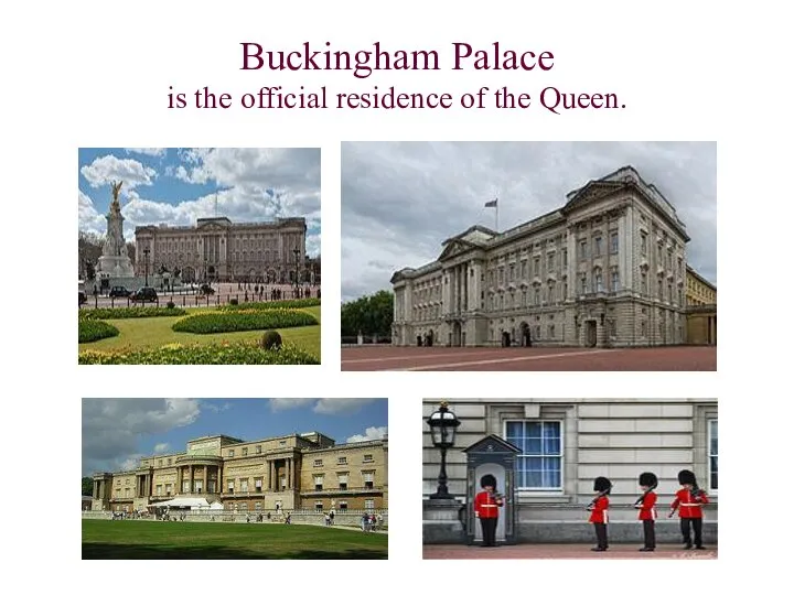 Buckingham Palace is the official residence of the Queen.