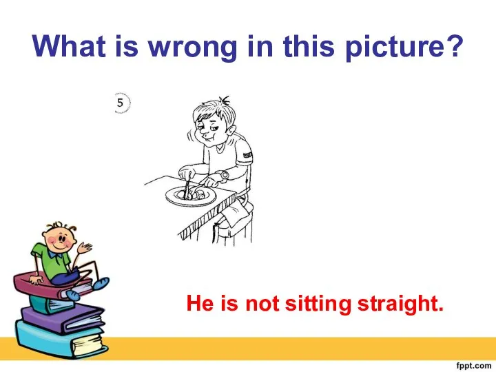 What is wrong in this picture? He is not sitting straight.