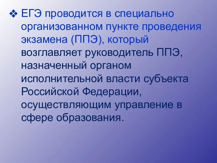 ЕГЭ проводится в специально организованном пункте проведения экзамена (ППЭ), который возглавляет