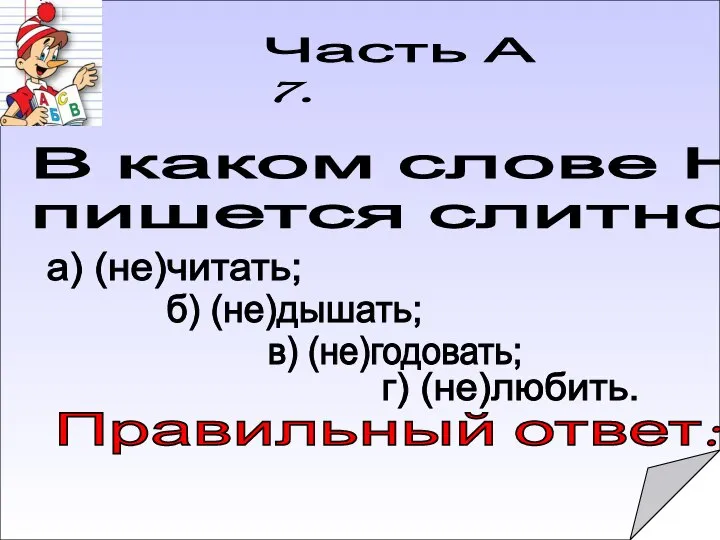 Правильный ответ: Часть А 7. В каком слове НЕ пишется слитно?