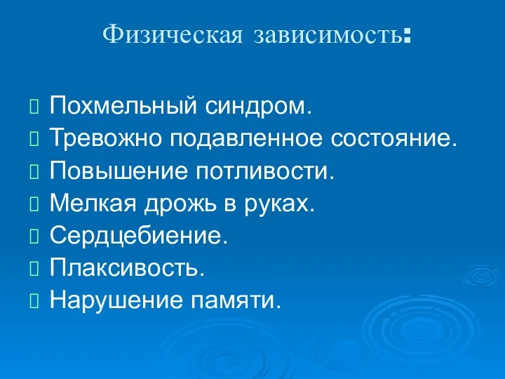 Физическая зависимость: Похмельный синдром. Тревожно подавленное состояние. Повышение потливости. Мелкая дрожь