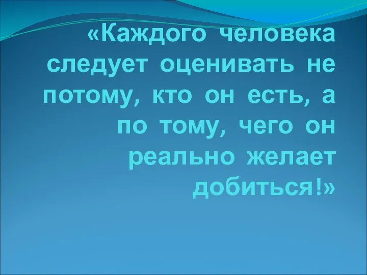 «Каждого человека следует оценивать не потому, кто он есть, а по