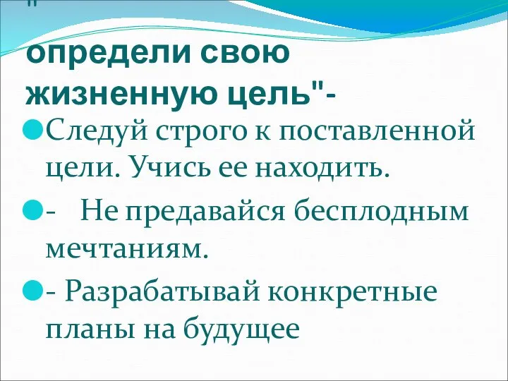 " определи свою жизненную цель"- Следуй строго к поставленной цели. Учись