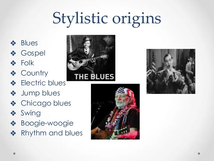 Stylistic origins Blues Gospel Folk Country Electric blues Jump blues Chicago