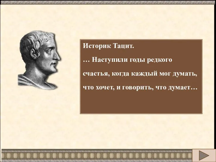 Историк Тацит. … Наступили годы редкого счастья, когда каждый мог думать,