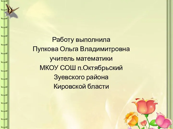 Работу выполнила Пупкова Ольга Владимитровна учитель математики МКОУ СОШ п.Октябрьский Зуевского района Кировской бласти