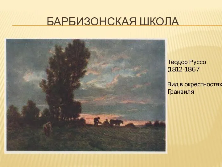 Барбизонская школа Теодор Руссо (1812-1867 Вид в окрестностях Гранвиля