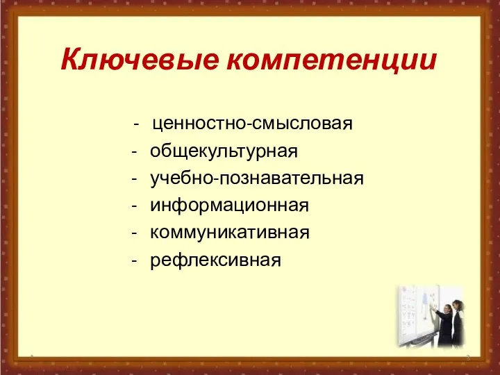 Ключевые компетенции - ценностно-смысловая - общекультурная - учебно-познавательная - информационная - коммуникативная - рефлексивная *