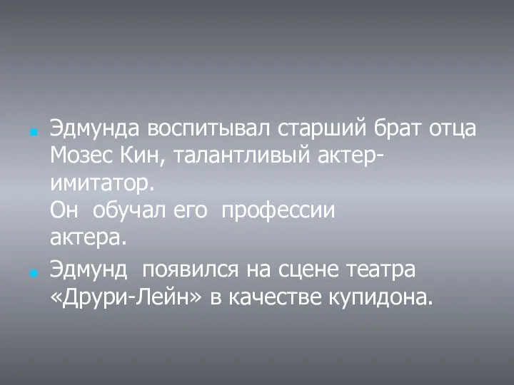 Эдмунда воспитывал старший брат отца Мозес Кин, талантливый актер-имитатор. Он обучал