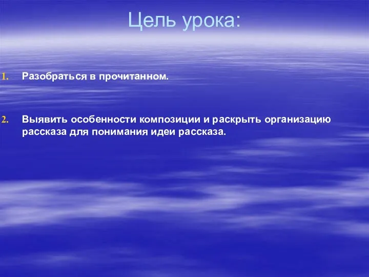 Цель урока: Разобраться в прочитанном. Выявить особенности композиции и раскрыть организацию рассказа для понимания идеи рассказа.