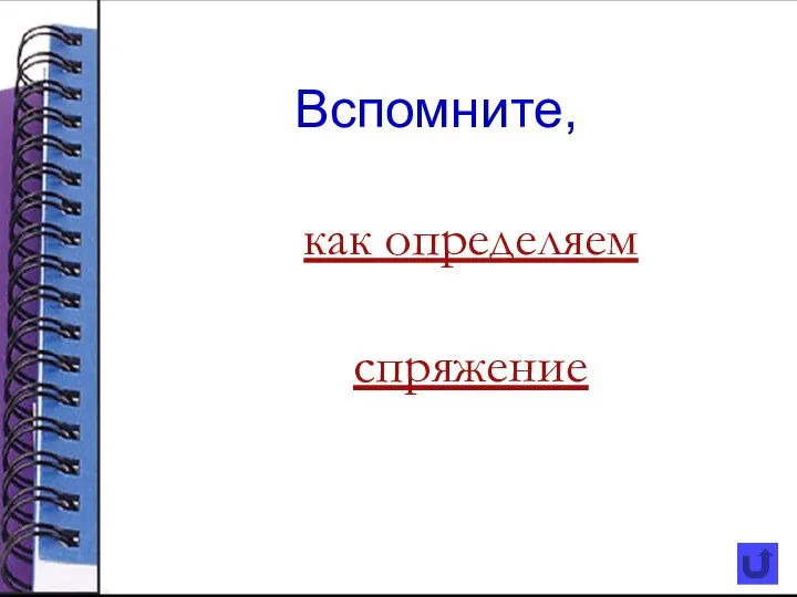 Вспомните, как определяем спряжение