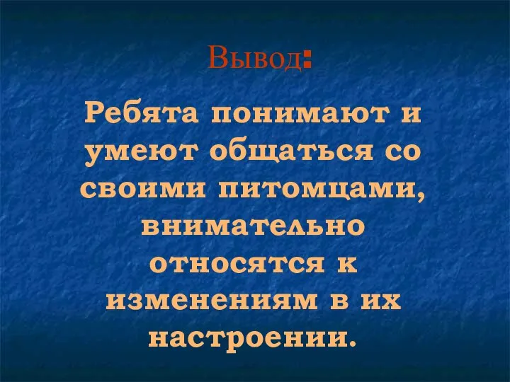 Вывод: Ребята понимают и умеют общаться со своими питомцами, внимательно относятся к изменениям в их настроении.