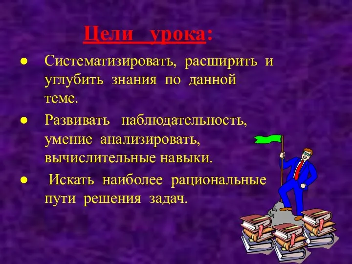 Цели урока: Систематизировать, расширить и углубить знания по данной теме. Развивать