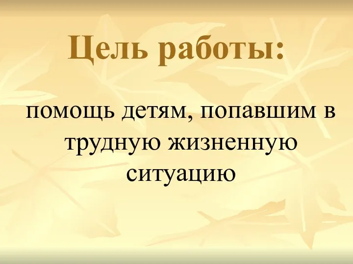 Цель работы: помощь детям, попавшим в трудную жизненную ситуацию