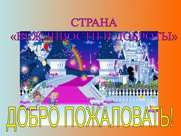 СТРАНА «ВЕЖЛИВОСТИ И ДОБРОТЫ» ДОБРО ПОЖАЛОВАТЬ!