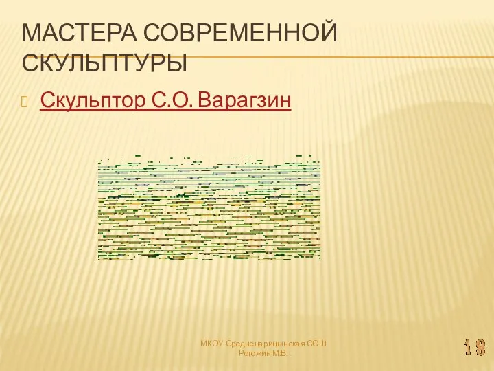 Мастера современной скульптуры Скульптор С.О. Варагзин МКОУ Среднецарицынская СОШ Рогожин М.В.