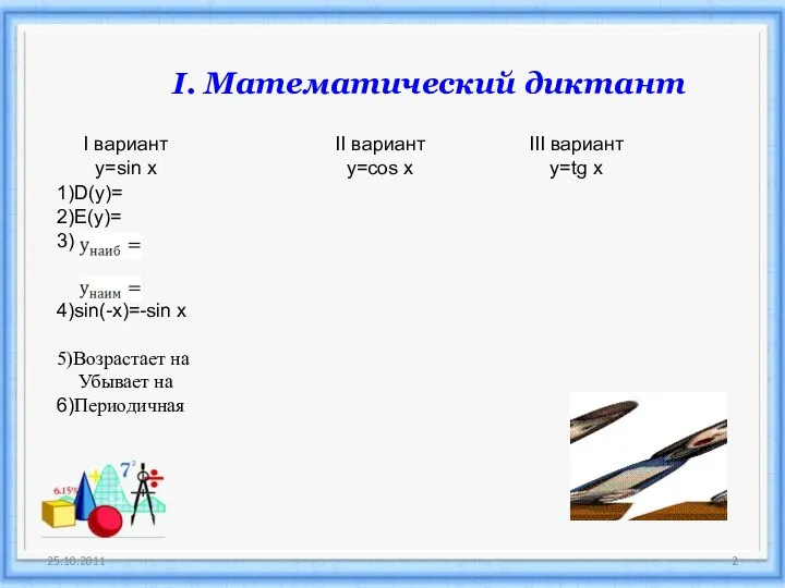 I. Математический диктант 1)D(y)= 2)E(y)= 3) 4)sin(-x)=-sin x 5)Возрастает на Убывает