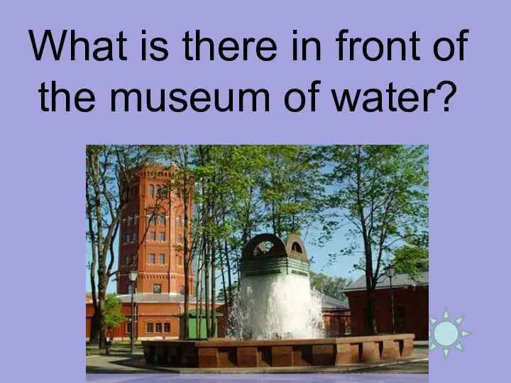 What is there in front of the museum of water?