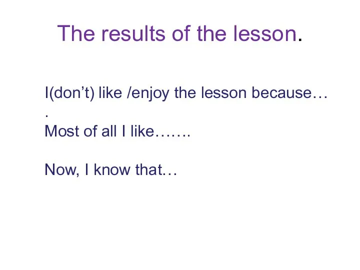 The results of the lesson. I(don’t) like /enjoy the lesson because…