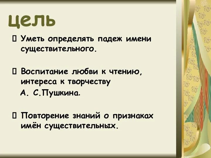 цель Уметь определять падеж имени существительного. Воспитание любви к чтению, интереса