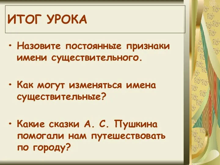 ИТОГ УРОКА Назовите постоянные признаки имени существительного. Как могут изменяться имена