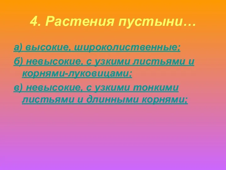 4. Растения пустыни… а) высокие, широколиственные; б) невысокие, с узкими листьями