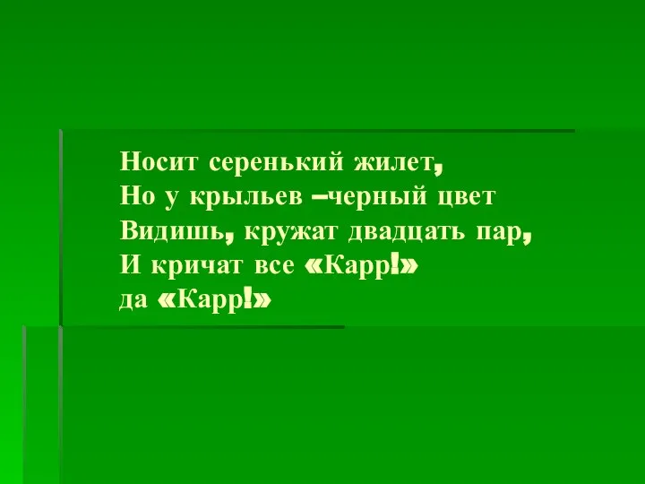 Носит серенький жилет, Но у крыльев –черный цвет Видишь, кружат двадцать