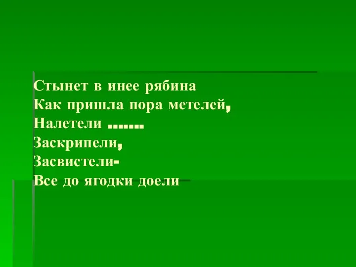 Стынет в инее рябина Как пришла пора метелей, Налетели ……. Заскрипели, Засвистели- Все до ягодки доели