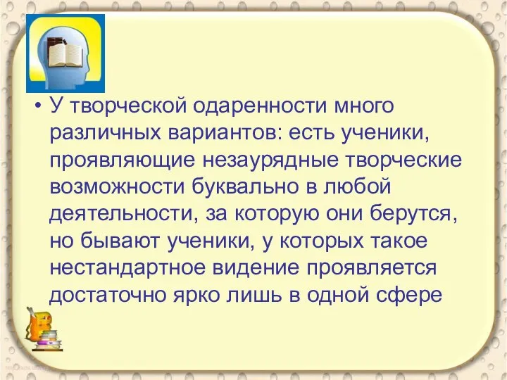 У творческой одаренности много различных вариантов: есть ученики, проявляющие незаурядные творческие