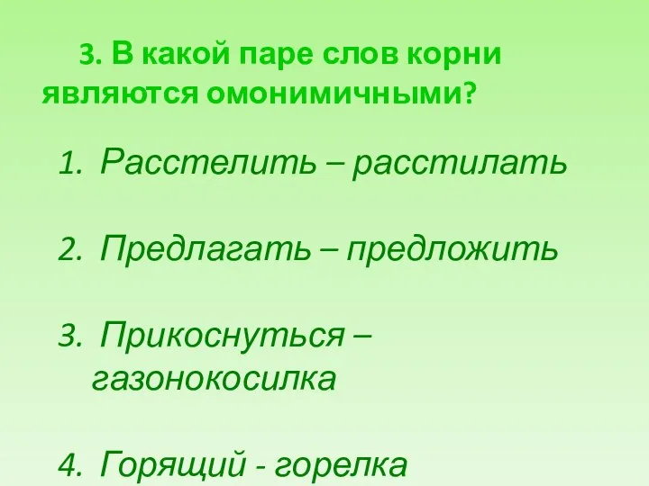 3. В какой паре слов корни являются омонимичными? Расстелить – расстилать