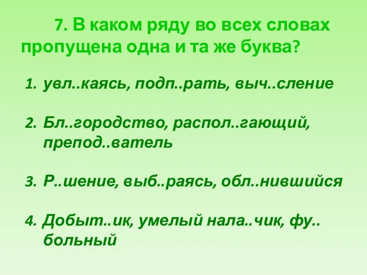 7. В каком ряду во всех словах пропущена одна и та