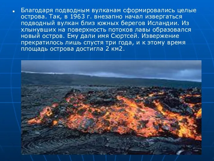 Благодаря подводным вулканам сформировались целые острова. Так, в 1963 г. внезапно