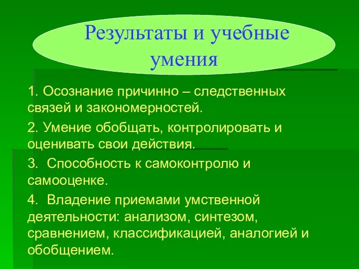 1. Осознание причинно – следственных связей и закономерностей. 2. Умение обобщать,