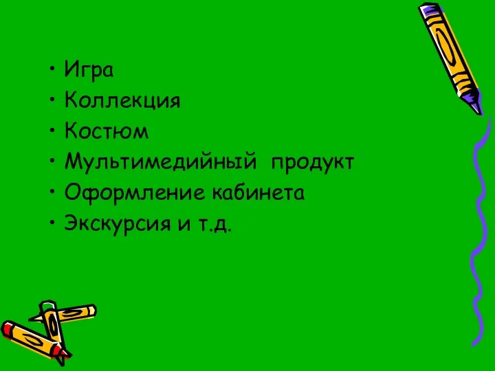 Игра Коллекция Костюм Мультимедийный продукт Оформление кабинета Экскурсия и т.д.