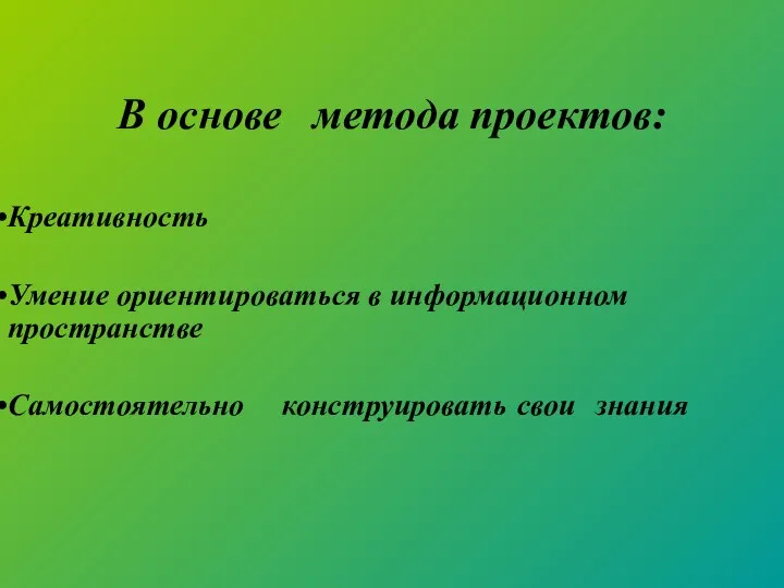 В основе метода проектов: Креативность Умение ориентироваться в информационном пространстве Самостоятельно конструировать свои знания