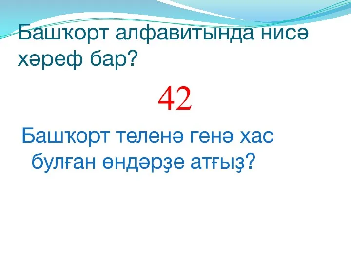 Башҡорт алфавитында нисә хәреф бар? 42 Башҡорт теленә генә хас булған өндәрҙе атғыҙ?