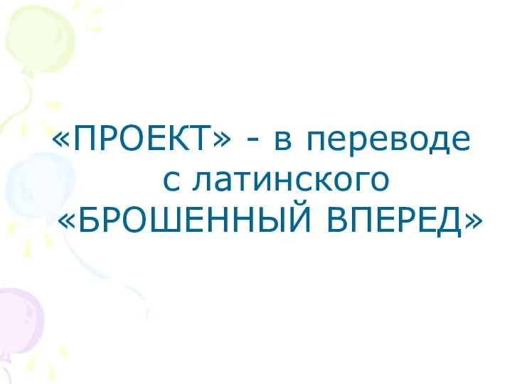 «ПРОЕКТ» - в переводе с латинского «БРОШЕННЫЙ ВПЕРЕД»