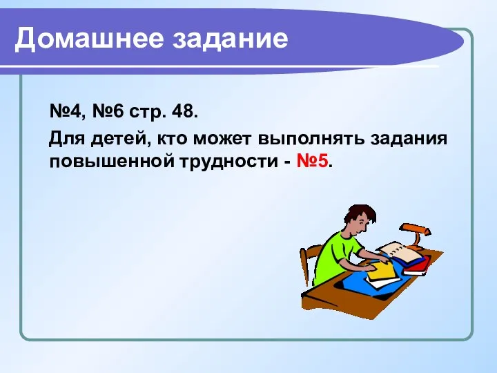 Домашнее задание №4, №6 стр. 48. Для детей, кто может выполнять задания повышенной трудности - №5.