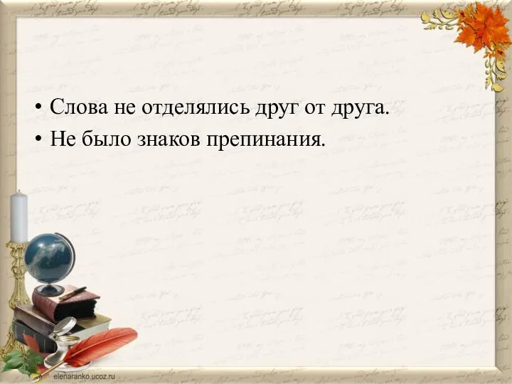 Слова не отделялись друг от друга. Не было знаков препинания.