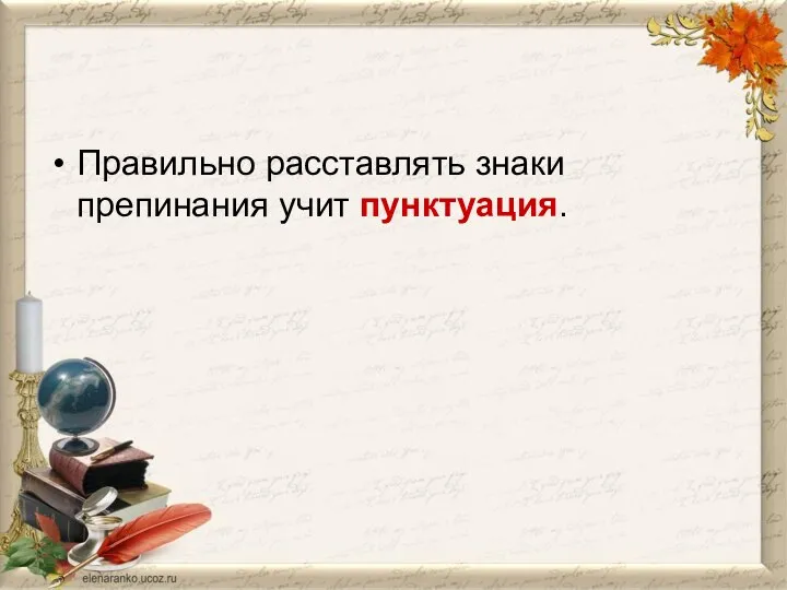 Правильно расставлять знаки препинания учит пунктуация.