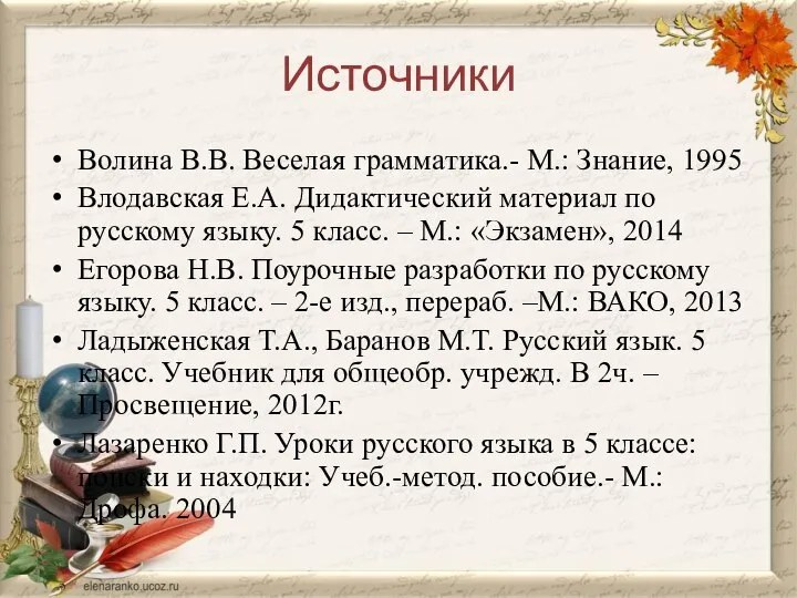 Источники Волина В.В. Веселая грамматика.- М.: Знание, 1995 Влодавская Е.А. Дидактический