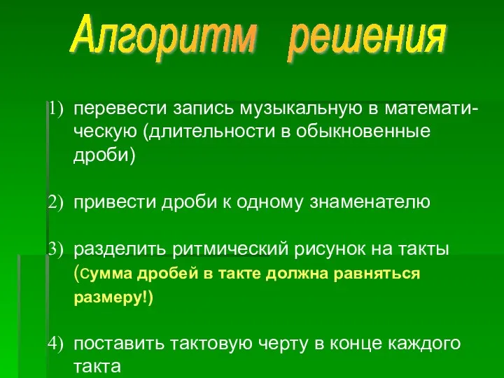 Алгоритм решения перевести запись музыкальную в математи-ческую (длительности в обыкновенные дроби)